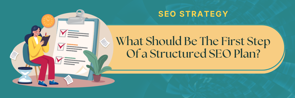 What Should Be The First Step Of a Structured SEO Plan?
