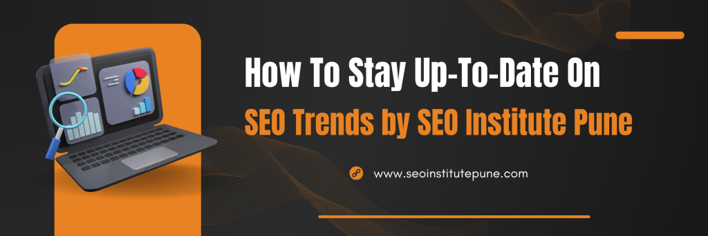 How To Stay Up-To-Date On SEO Trends by SEO Institute Pune